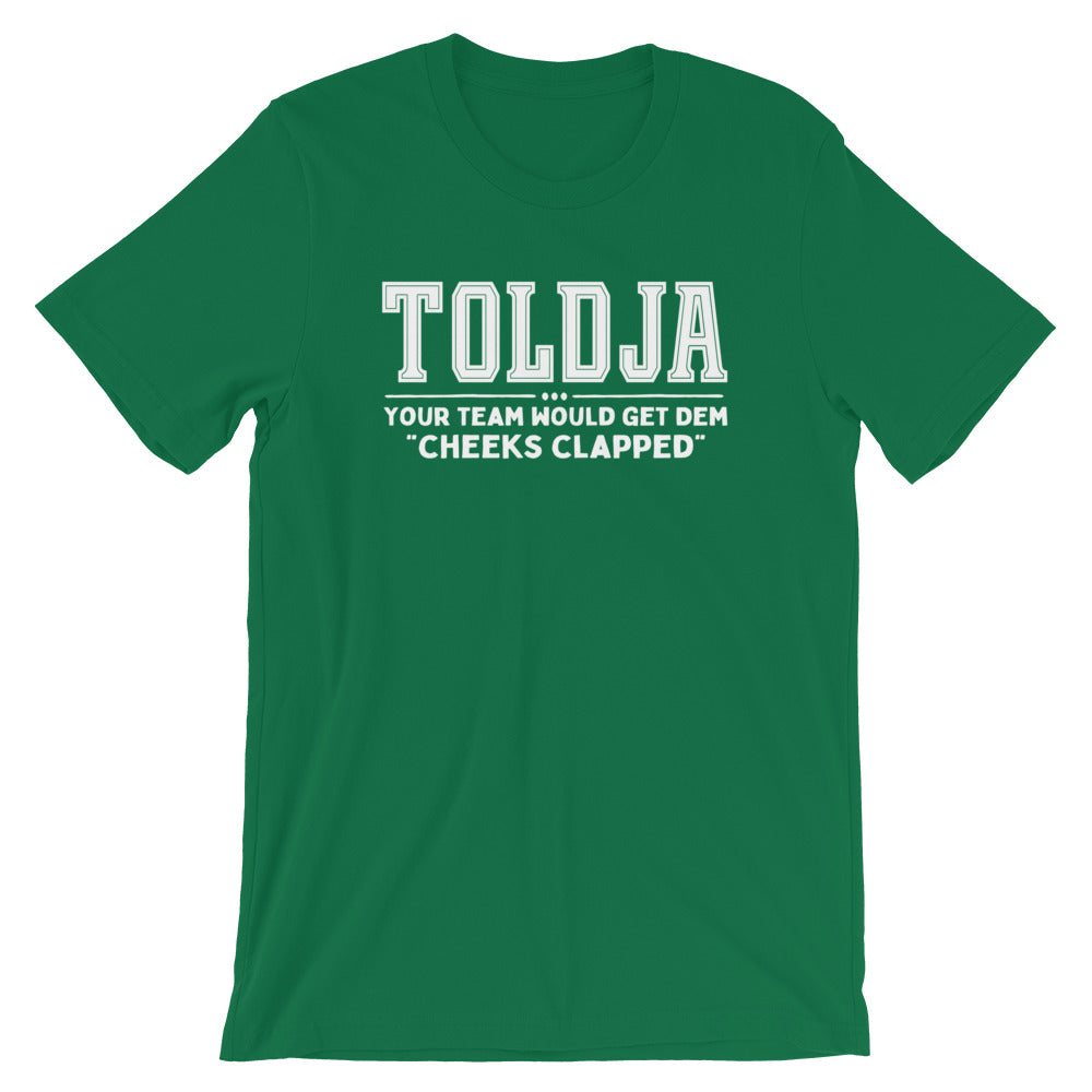 Toldja-Your team would get dem Cheeks Clapped T-Shirt – My Toldja Stuff