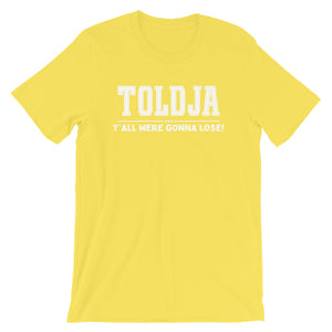 Toldja Y'all Were Gonna Lose - T-Shirt